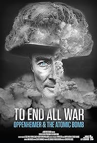 To End All War: Oppenheimer & the Atomic Bomb (2023)